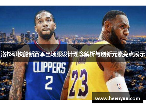 洛杉矶快船新赛季出场服设计理念解析与创新元素亮点展示